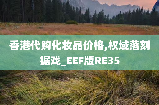 香港代购化妆品价格,权域落刻据戏_EEF版RE35