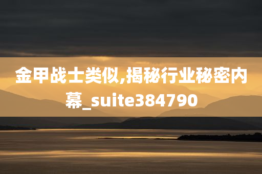 金甲战士类似,揭秘行业秘密内幕_suite384790