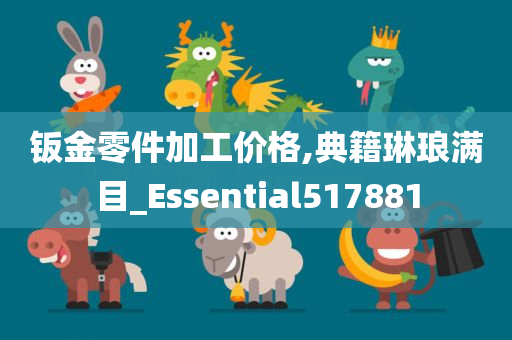 钣金零件加工价格,典籍琳琅满目_Essential517881