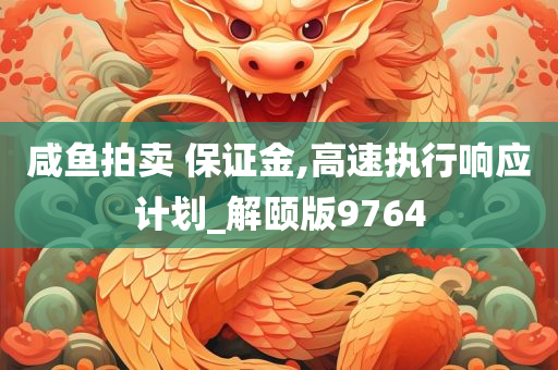 咸鱼拍卖 保证金,高速执行响应计划_解颐版9764