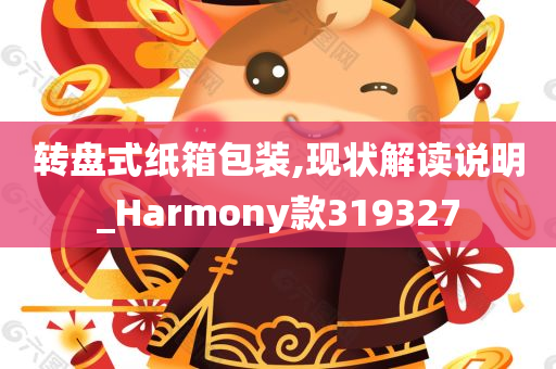 转盘式纸箱包装,现状解读说明_Harmony款319327