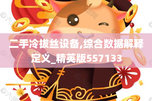 二手冷拔丝设备,综合数据解释定义_精英版557133