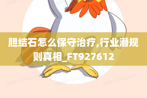 胆结石怎么保守治疗,行业潜规则真相_FT927612