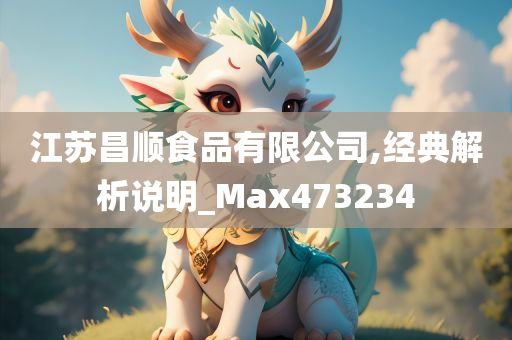 江苏昌顺食品有限公司,经典解析说明_Max473234