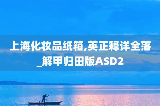 上海化妆品纸箱,英正释详全落_解甲归田版ASD2