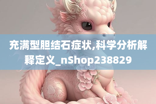 充满型胆结石症状,科学分析解释定义_nShop238829