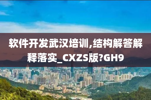 软件开发武汉培训,结构解答解释落实_CXZS版?GH9