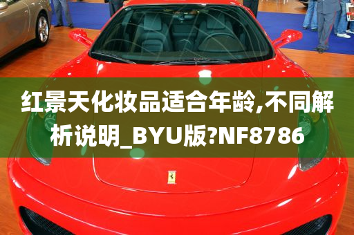 红景天化妆品适合年龄,不同解析说明_BYU版?NF8786