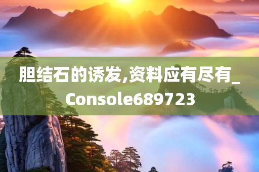 胆结石的诱发,资料应有尽有_Console689723