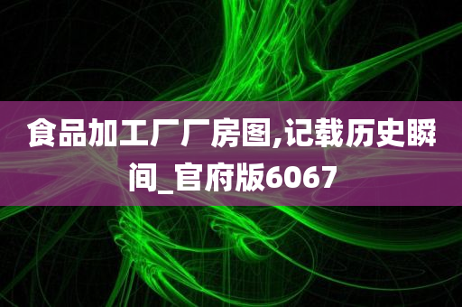 食品加工厂厂房图,记载历史瞬间_官府版6067