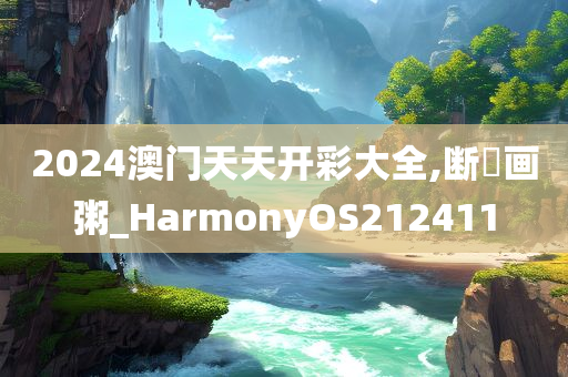 2024澳门天天开彩大全,断虀画粥_HarmonyOS212411