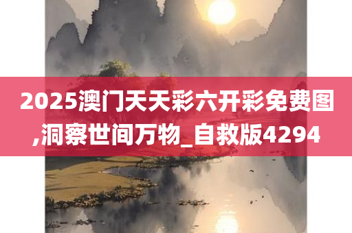 2025澳门天天彩六开彩免费图,洞察世间万物_自救版4294