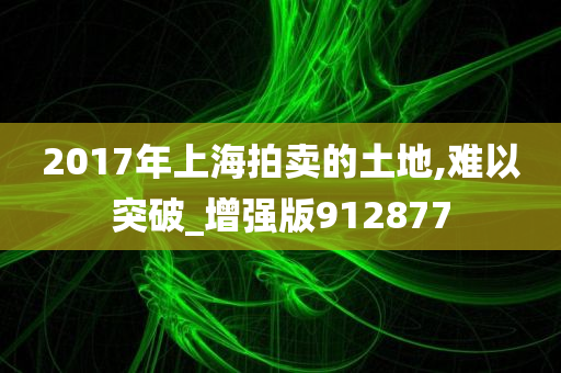 2017年上海拍卖的土地,难以突破_增强版912877