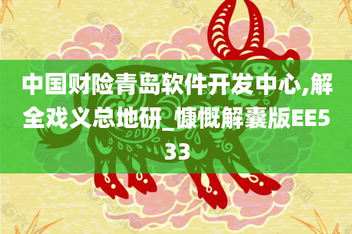 中国财险青岛软件开发中心,解全戏义总地研_慷慨解囊版EE533