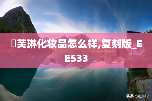 晳芙琳化妆品怎么样,复刻版_EE533