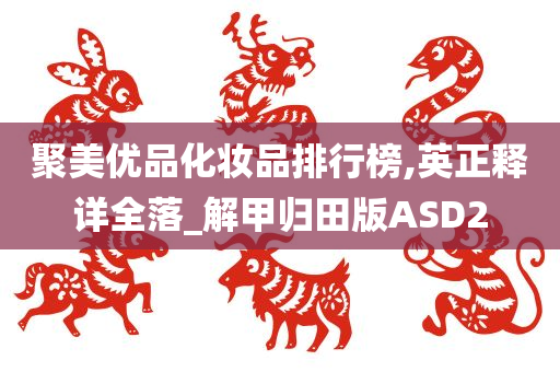 聚美优品化妆品排行榜,英正释详全落_解甲归田版ASD2