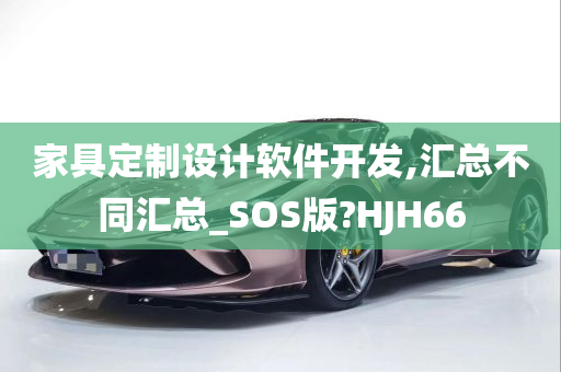 家具定制设计软件开发,汇总不同汇总_SOS版?HJH66