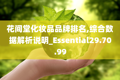 花间堂化妆品品牌排名,综合数据解析说明_Essential29.70.99