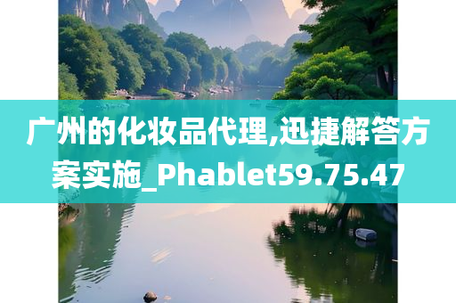 广州的化妆品代理,迅捷解答方案实施_Phablet59.75.47