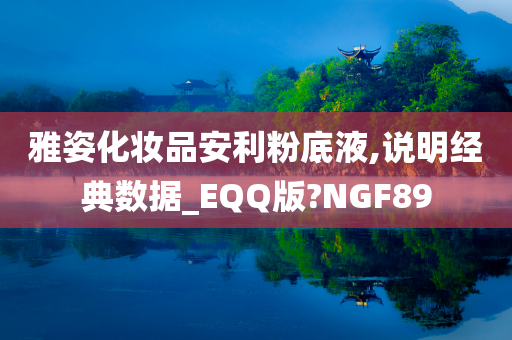 雅姿化妆品安利粉底液,说明经典数据_EQQ版?NGF89