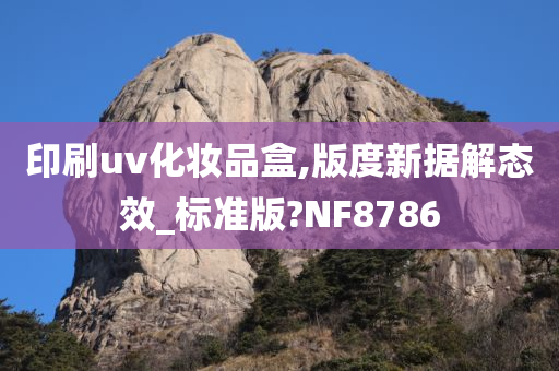 印刷uv化妆品盒,版度新据解态效_标准版?NF8786