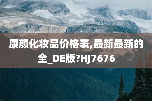 康颜化妆品价格表,最新最新的全_DE版?HJ7676