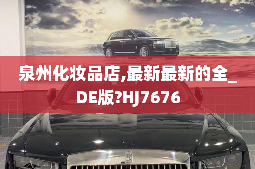 泉州化妆品店,最新最新的全_DE版?HJ7676