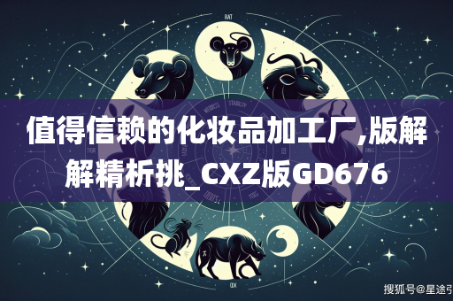 值得信赖的化妆品加工厂,版解解精析挑_CXZ版GD676