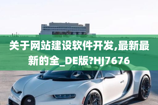 关于网站建设软件开发,最新最新的全_DE版?HJ7676