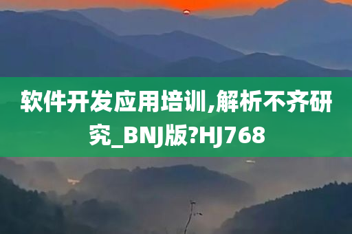 软件开发应用培训,解析不齐研究_BNJ版?HJ768