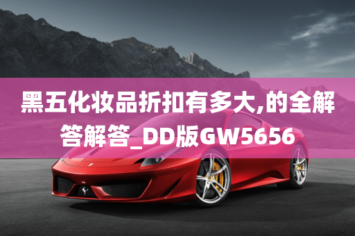 黑五化妆品折扣有多大,的全解答解答_DD版GW5656