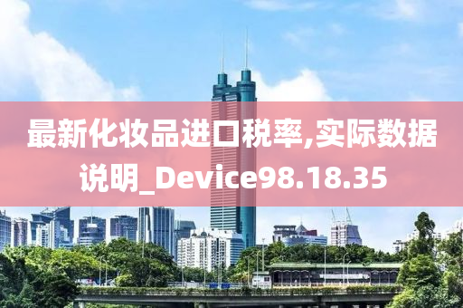 最新化妆品进口税率,实际数据说明_Device98.18.35