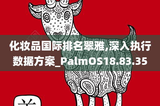 化妆品国际排名翠雅,深入执行数据方案_PalmOS18.83.35