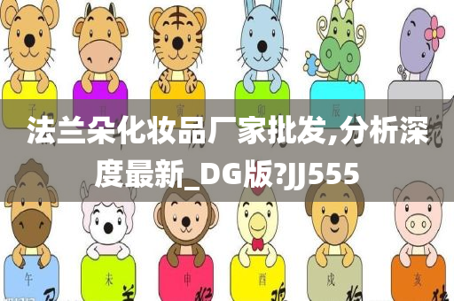 法兰朵化妆品厂家批发,分析深度最新_DG版?JJ555