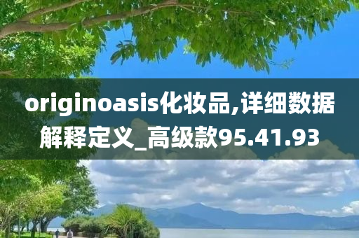 originoasis化妆品,详细数据解释定义_高级款95.41.93