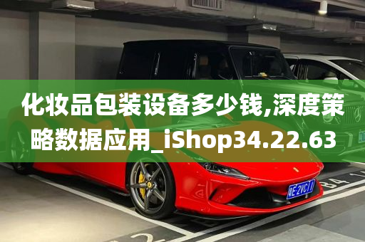 化妆品包装设备多少钱,深度策略数据应用_iShop34.22.63