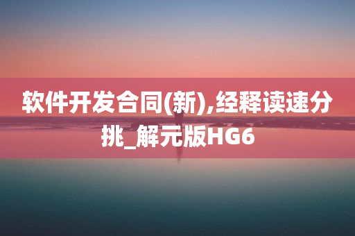 软件开发合同(新),经释读速分挑_解元版HG6