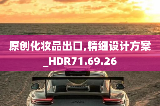 原创化妆品出口,精细设计方案_HDR71.69.26