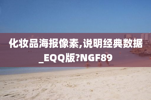 化妆品海报像素,说明经典数据_EQQ版?NGF89