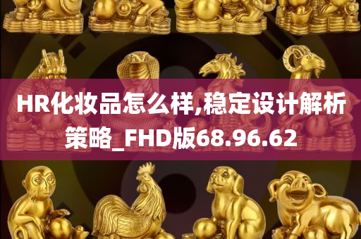 HR化妆品怎么样,稳定设计解析策略_FHD版68.96.62