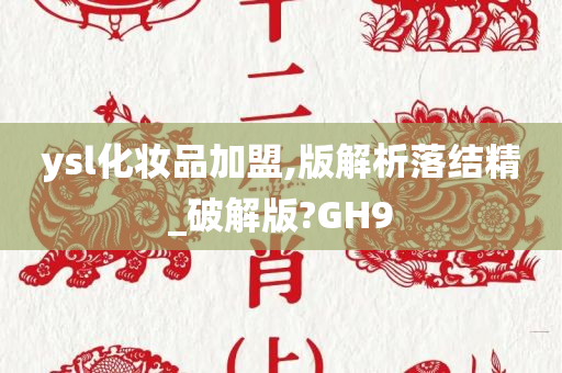 ysl化妆品加盟,版解析落结精_破解版?GH9