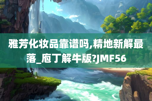 雅芳化妆品靠谱吗,精地新解最落_庖丁解牛版?JMF56