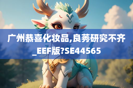 广州恭喜化妆品,良莠研究不齐_EEF版?SE44565