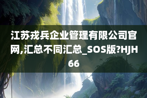 江苏戎兵企业管理有限公司官网,汇总不同汇总_SOS版?HJH66