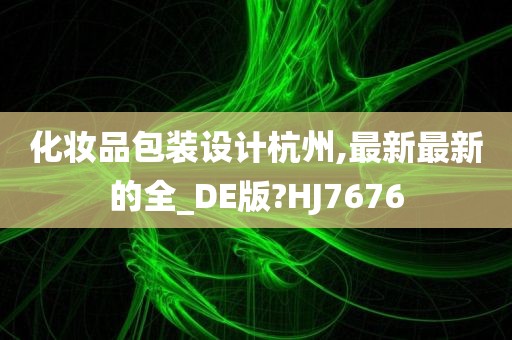 化妆品包装设计杭州,最新最新的全_DE版?HJ7676