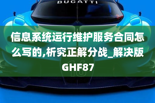 信息系统运行维护服务合同怎么写的,析究正解分战_解决版GHF87