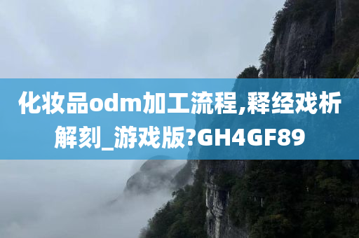 化妆品odm加工流程,释经戏析解刻_游戏版?GH4GF89