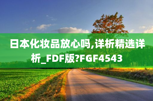 日本化妆品放心吗,详析精选详析_FDF版?FGF4543