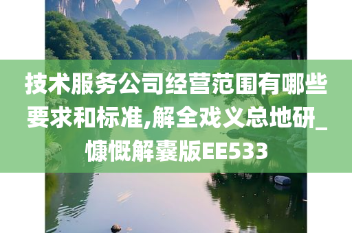 技术服务公司经营范围有哪些要求和标准,解全戏义总地研_慷慨解囊版EE533