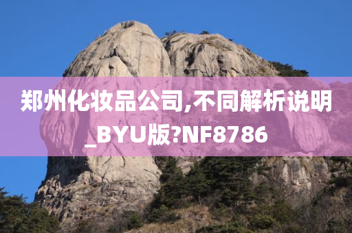 郑州化妆品公司,不同解析说明_BYU版?NF8786